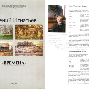 Е. А. Игнатьев. «Времена»: выставка живописи и эскизов к фильмам. – Минск, 2006. Дарственная надпись художника: «Василию Ивановичу! Благодарю Бога за краткое, но для меня яркое, с Вами, знакомство! С искренним к Вам уважением, Евг. Игнатьев. Январь 2009». Из фондов Музея-квартиры В.И. Белова